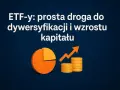 ETF-y: prosta droga do dywersyfikacji i wzrostu kapitału. Dowiedz się, co to fundusze inwestycyjne i jak zacząć pomnażać oszczędności.
