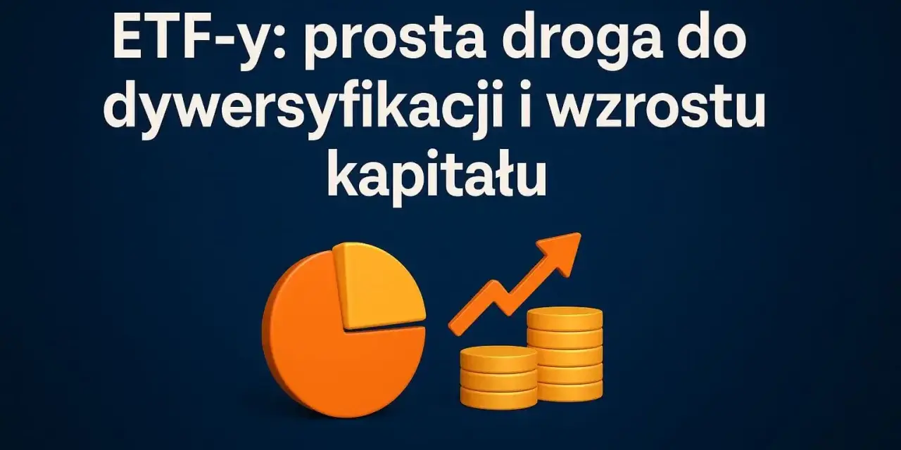 ETF-y: prosta droga do dywersyfikacji i wzrostu kapitału. Dowiedz się, co to fundusze inwestycyjne i jak zacząć pomnażać oszczędności.