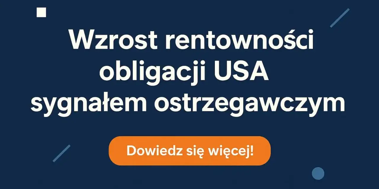 Niebieskie tło z białym tekstem: "Wzrost rentowności obligacji USA sygnałem ostrzegawczym" i pomarańczowym przyciskiem "Dowiedz się więcej!".
