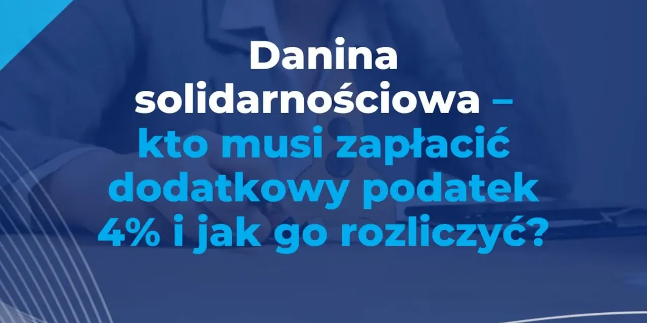 Danina solidarnościowa – kto płaci? Dowiedz się, kto musi zapłacić dodatkowy podatek 4% i jak go rozliczyć.