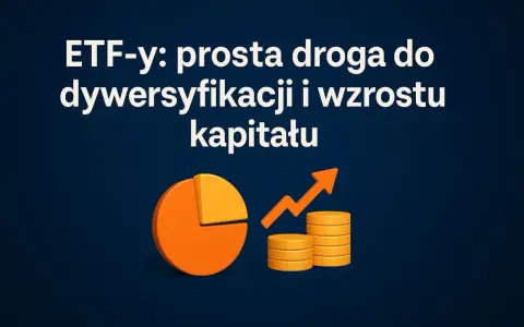 ETF-y: prosta droga do dywersyfikacji i wzrostu kapitału. Dowiedz się, co to fundusze inwestycyjne i jak zacząć pomnażać oszczędności.