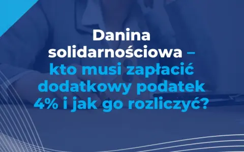 Danina solidarnościowa – kto płaci? Dowiedz się, kto musi zapłacić dodatkowy podatek 4% i jak go rozliczyć.