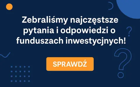 Zebraliśmy najczęstsze pytania i odpowiedzi o funduszach inwestycyjnych! Dowiedz się, co to jest fundusz inwestycyjny i jak działa. Sprawdź!