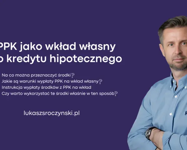 PPK jako wkład własny do kredytu hipotecznego. Dowiedz się, co to jest fundusz PPK i jak go wykorzystać.