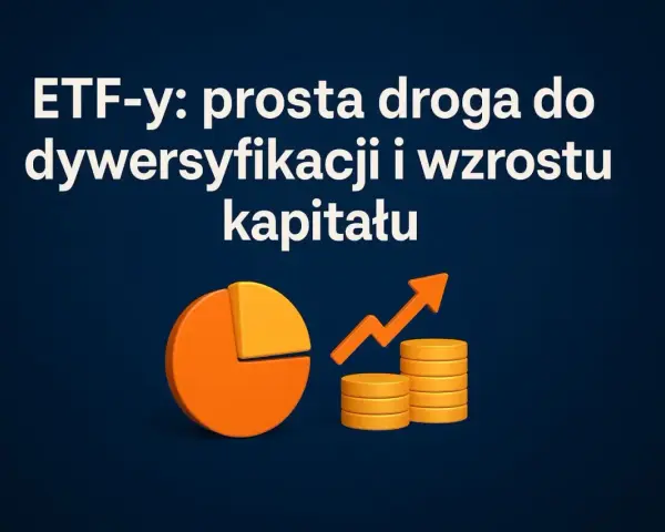 ETF-y: prosta droga do dywersyfikacji i wzrostu kapitału. Dowiedz się, co to fundusze inwestycyjne i jak zacząć pomnażać oszczędności.