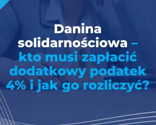 Danina solidarnościowa – kto płaci? Dowiedz się, kto musi zapłacić dodatkowy podatek 4% i jak go rozliczyć.