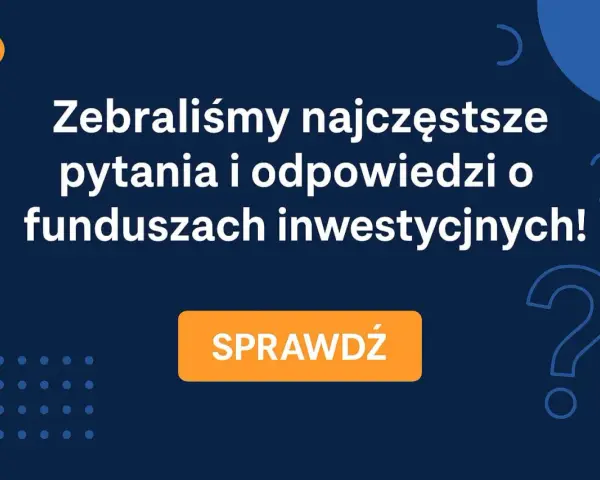 Zebraliśmy najczęstsze pytania i odpowiedzi o funduszach inwestycyjnych! Dowiedz się, co to jest fundusz inwestycyjny i jak działa. Sprawdź!