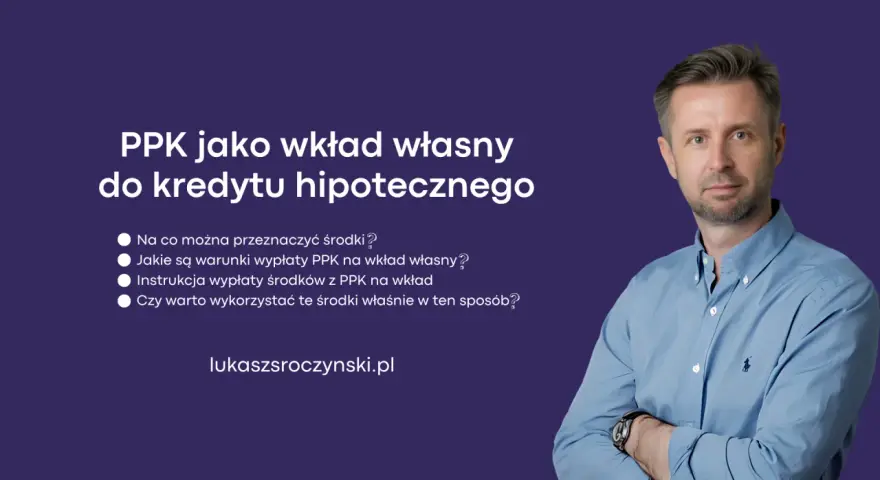 PPK jako wkład własny do kredytu hipotecznego. Dowiedz się, co to jest fundusz PPK i jak go wykorzystać.