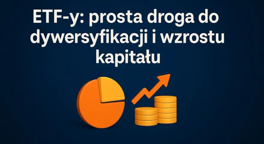 ETF-y: prosta droga do dywersyfikacji i wzrostu kapitału. Dowiedz się, co to fundusze inwestycyjne i jak zacząć pomnażać oszczędności.