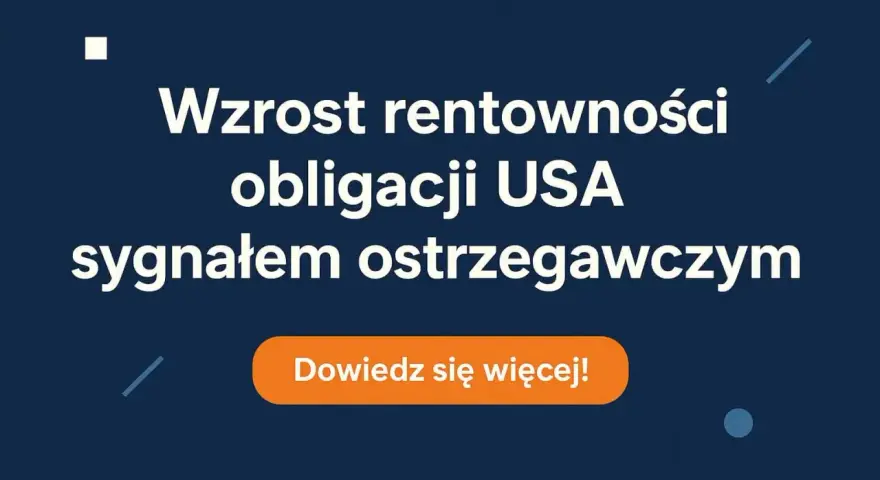 Niebieskie tło z białym tekstem: "Wzrost rentowności obligacji USA sygnałem ostrzegawczym" i pomarańczowym przyciskiem "Dowiedz się więcej!".