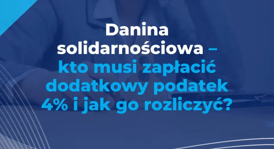 Danina solidarnościowa – kto płaci? Dowiedz się, kto musi zapłacić dodatkowy podatek 4% i jak go rozliczyć.