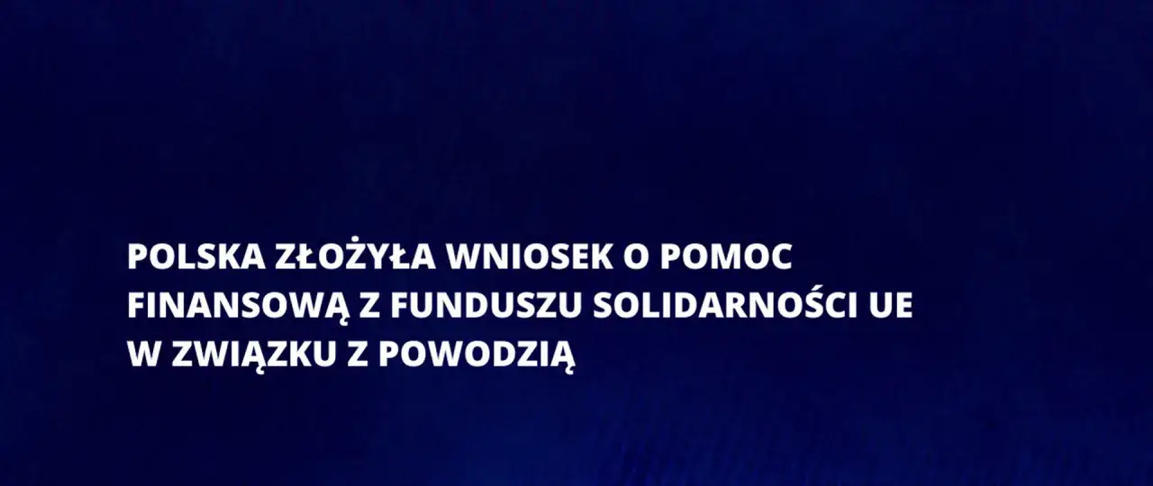 Polska złożyła wniosek o pomoc finansową z Funduszu Solidarności UE w związku z powodzią. Fundusz Solidarnościowy co to jest? To wsparcie dla krajów UE w obliczu klęsk żywiołowych.